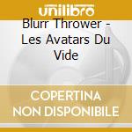 Blurr Thrower - Les Avatars Du Vide cd