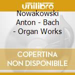 Nowakowski Anton - Bach - Organ Works cd