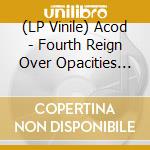 (LP Vinile) Acod - Fourth Reign Over Opacities And Beyond (2 Lp) vinile