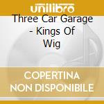 Three Car Garage - Kings Of Wig cd musicale di Three Car Garage