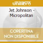 Jet Johnson - Micropolitan cd