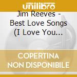 Jim Reeves - Best Love Songs (I Love You Be cd
