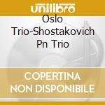 Oslo Trio-Shostakovich Pn Trio cd