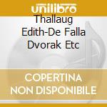 Thallaug Edith-De Falla Dvorak Etc cd musicale di Terminal Video