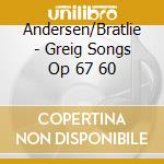Andersen/Bratlie - Greig Songs Op 67 60 cd musicale di Andersen/Bratlie