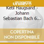 Ketil Haugsand - Johann Sebastian Bach 6 Partistas