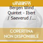 Bergen Wind Quintet - Ibert / Saeverud / Arnold cd musicale di Bergen Wind Quintet