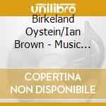 Birkeland Oystein/Ian Brown - Music For Cello & Piano cd musicale