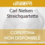 Carl Nielsen - Streichquartette cd musicale di Carl August Nielsen
