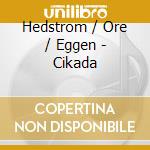 Hedstrom / Ore / Eggen - Cikada