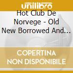 Hot Club De Norvege - Old New Borrowed And Blue cd musicale di Hot Club De Norvege