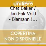 Chet Baker / Jan Erik Vold - Blamann ! Blamann ! cd musicale di Chet Baker / Jan Erik Vold