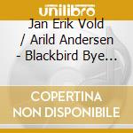 Jan Erik Vold / Arild Andersen - Blackbird Bye Bye cd musicale di Jan Erik Vold / Arild Andersen