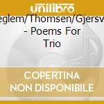 Seglem/Thomsen/Gjersvik - Poems For Trio cd musicale di Seglem/Thomsen/Gjersvik