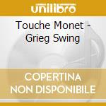 Touche Monet - Grieg Swing cd musicale di Touche Monet