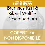 Bremnes Kari & Rikard Wolff - Desemberbarn cd musicale di Bremnes Kari & Rikard Wolff