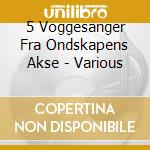 5 Voggesanger Fra Ondskapens Akse - Various cd