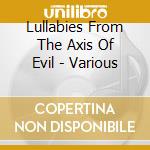 Lullabies From The Axis Of Evil - Various cd musicale