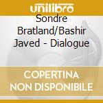 Sondre Bratland/Bashir Javed - Dialogue cd musicale di Sondre Bratland/Bashir Javed