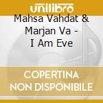 Mahsa Vahdat & Marjan Va - I Am Eve cd musicale di Mahsa Vahdat & Marjan Va