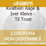 Kvalbein Aage & Iver Kleive - Til Trost cd musicale di Kvalbein Aage & Iver Kleive