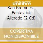 Kari Bremnes - Fantastisk Allerede (2 Cd) cd