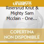 Reiersrud Knut & Mighty Sam Mcclain - One Drop Is Plenty cd musicale di Reiersrud Knut & Mighty Sam Mcclain