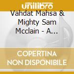Vahdat Mahsa & Mighty Sam Mcclain - A Deeper Tone Of Longing cd musicale di Vahdat & mighty
