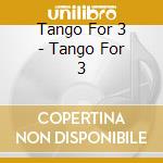 Tango For 3 - Tango For 3 cd