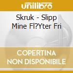 Skruk - Slipp Mine Fl?Yter Fri cd musicale di Skruk