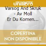 Varsog And Skruk - Av Moll Er Du Komen Til Dur Skal Du cd