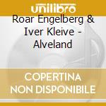 Roar Engelberg & Iver Kleive - Alveland cd musicale di Roar Engelberg & Iver Kleive