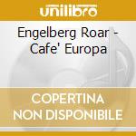 Engelberg Roar - Cafe' Europa cd musicale di Engelberg Roar