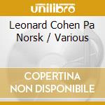 Leonard Cohen Pa Norsk / Various cd