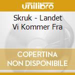 Skruk - Landet Vi Kommer Fra cd