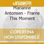 Marianne Antonsen - Frame This Moment cd