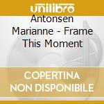 Antonsen Marianne - Frame This Moment cd