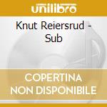 Knut Reiersrud - Sub cd
