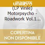 (LP Vinile) Motorpsycho - Roadwork Vol.1 (2 Lp) vinile