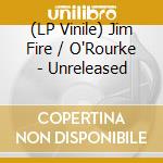 (LP Vinile) Jim Fire / O'Rourke - Unreleased cd