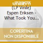 (LP Vinile) Espen Eriksen - What Took You So Long (2 Lp) vinile
