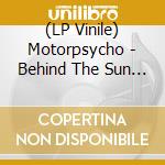 (LP Vinile) Motorpsycho - Behind The Sun (2 Lp) vinile