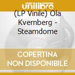 (LP Vinile) Ola Kvernberg - Steamdome lp vinile di Ola Kvernberg