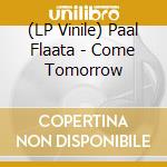 (LP Vinile) Paal Flaata - Come Tomorrow lp vinile di Flaata, Paal