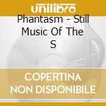 Phantasm - Still Music Of The S cd musicale di Phantasm