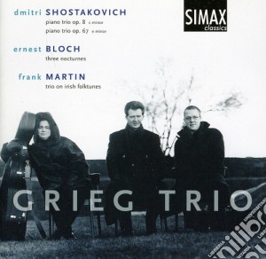 Grieg Trio: Shostakovich, Bloch, Martin - Piano Trios cd musicale di Dimitri Shostakovitch / Ernest Bloch / Frank Martin