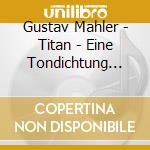 Gustav Mahler - Titan - Eine Tondichtung (1893) cd musicale di Gustav Mahler