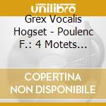 Grex Vocalis  Hogset - Poulenc F.: 4 Motets Pour Un Temps De Penitence / Mass In G cd musicale