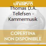 Thomas D.A. Tellefsen - Kammermusik cd musicale di Thomas D.A. Tellefsen