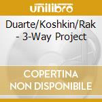 Duarte/Koshkin/Rak - 3-Way Project cd
